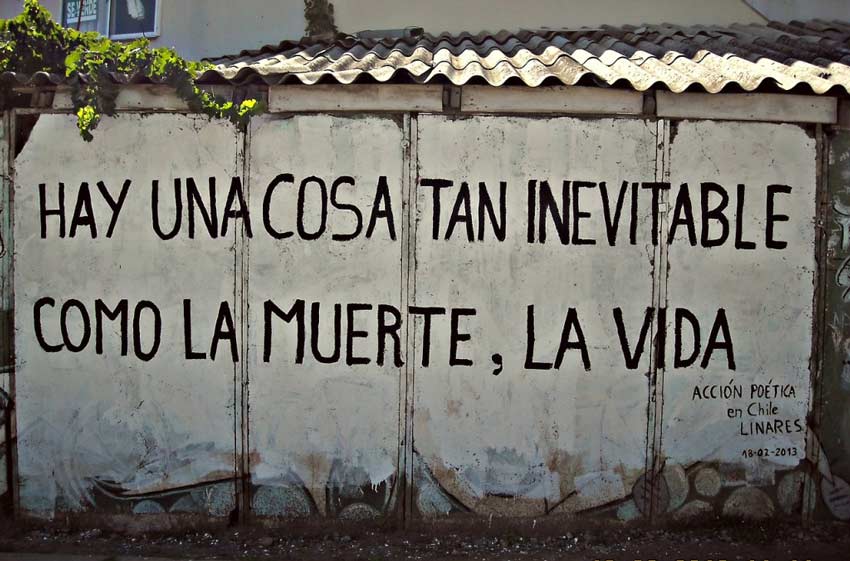 Muro pintado con la frase: Hay una cosa tan inevitable como la muerte, la vida. Acción poética, frase Chile, Linares.